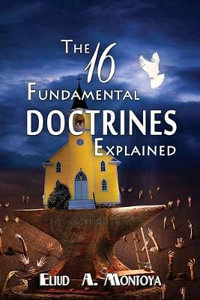 The 16 Fundamental Doctrines Explained - Eliud A Montoya