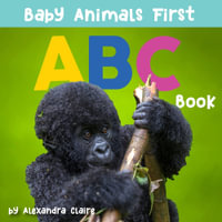 Baby Animals First ABC Book : Baby Animals First Series - Alexandra Claire