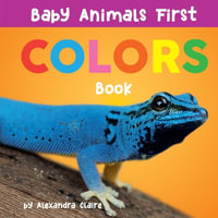 Baby Animals First Colors Book : Baby Animals First - Alexandra Claire