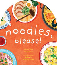 Noodles, Please! : A to Z Foods of the World - Cheryl Yau Chepusova