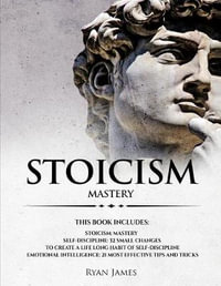 Stoicism : 3 Manuscripts - Mastering the Stoic Way of Life, 32 Small Changes to Create a Life Long Habit of Self-Discipline, 21 Tips and Tricks on Improving Emotional Intelligence - Ryan James