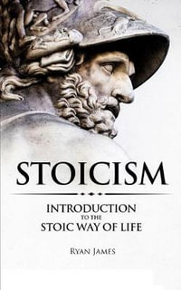 Stoicism : Introduction to The Stoic Way of Life (Stoicism Series) (Volume 1) - Ryan James