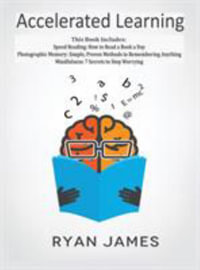 Accelerated Learning : 3 Books in 1 - Photographic Memory: Simple, Proven Methods to Remembering Anything, Speed Reading: How to Read a Book a Day, Mindfulness: 7 Secrets to Stop Worrying - Ryan James