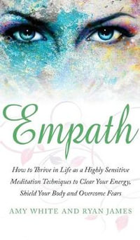 Empath : How to Thrive in Life as a Highly Sensitive - Meditation Techniques to Clear Your Energy, Shield Your Body and Overcome Fears (Empath Series) (Volume 2) - Amy White