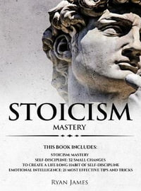 Stoicism : 3 Manuscripts - Mastering the Stoic Way of Life, 32 Small Changes to Create a Life Long Habit of Self-Discipline, 21 Tips and Tricks on Improving Emotional Intelligence - Ryan James