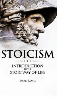 Stoicism : Introduction to The Stoic Way of Life (Stoicism Series) (Volume 1) - Ryan James