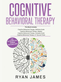 Cognitive Behavioral Therapy : Ultimate 4 Book Bundle to Retrain Your Brain and Overcome Depression, Anxiety, and Phobias - Ryan James