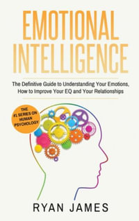 Emotional Intelligence : The Definitive Guide to Understanding Your Emotions, How to Improve Your EQ and Your Relationships (Emotional Intelligence Series) (Volume 1) - Ryan James