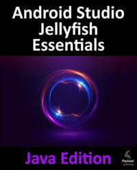 Android Studio Jellyfish Essentials - Java Edition : Developing Android Apps Using Android Studio 2023.3.1 and Java - Smyth