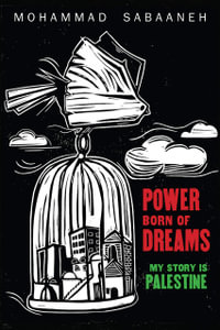 Power Born of Dreams : My Story is Palestine - Mohammad Sabaaneh
