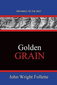 Golden Grain : Pathways To The Past - John Wright Follette