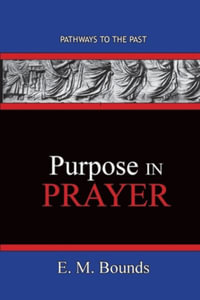 Purpose In Prayer : Pathways To The Past - E. M. Bounds