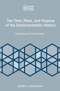 The Time, Place, and Purpose of the Deuteronomistic History : The Evidence of "Until This Day" - Jeffrey C. Geoghegan