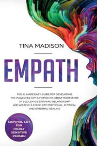 Empath : The #1 Made Easy Guide for Developing The Powerful Gift of Empathy. Grow Your Sense Of Self, Evade Draining Relationship and Achieve a Complete Emotional, Physical and Spiritual Healing - Tina Madison