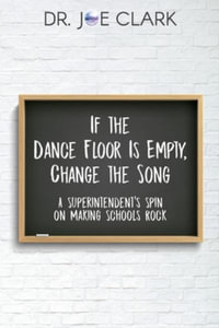 If the Dance Floor is Empty, Change the Song : A Superintendent's Spin on Making Schools Rock - Clark Joe