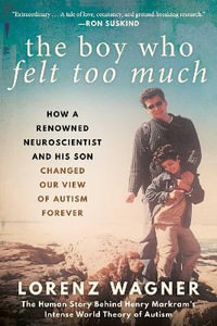 The Boy Who Felt Too Much : How a Renowned Neuroscientist and His Son Changed Our View of Autism Forever - Mr. Lorenz Wagner