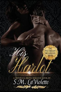 His Harlot : Victorian Decadence - S.M. LaViolette