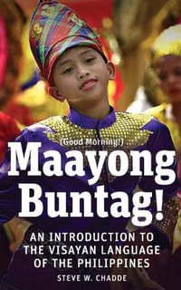 Maayong Buntag! : An Introduction to the Visayan Language of the Philippines - Steve W. Chadde