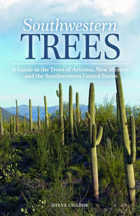 Southwestern Trees : A Guide to the Trees of Arizona, New Mexico, and the Southwestern United States - Steve W. Chadde