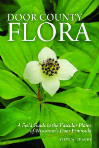 Door County Flora : A Field Guide to the Vascular Plants of Wisconsin's Door Peninsula - Steve W. Chadde