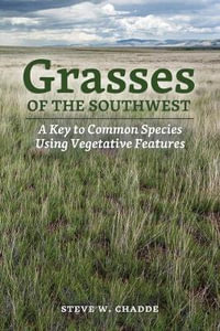 Grasses of the Southwest : A Key to Common Species Using Vegetative Features - Steve W. Chadde