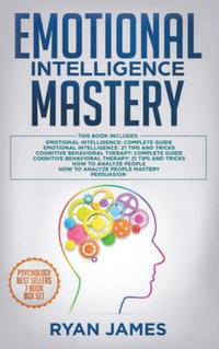 Emotional Intelligence Mastery : 7 Manuscripts: Emotional Intelligence x2, Cognitive Behavioral Therapy x2, How to Analyze People x2, Persuasion (Anger Management, NLP) - Ryan James