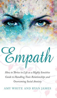 Empath : How to Thrive in Life as a Highly Sensitive - Guide to Handling Toxic Relationships and Overcoming Social Anxiety (Empath Series) (Volume 3 - Amy White