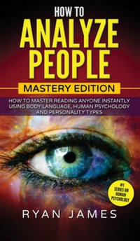 How to Analyze People : Mastery Edition - How to Master Reading Anyone Instantly Using Body Language, Human Psychology and Personality Types (How to Analyze People Series) (Volume 2) - Ryan James