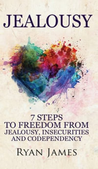 Jealousy : 7 Steps to Freedom From Jealousy, Insecurities and Codependency (Jealousy Series) (Volume 1) - Ryan James