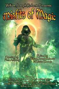 Misfits of Magic : William Joseph Roberts Presents - William  Joseph Roberts