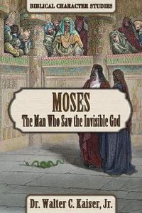 Moses : The Man Who Saw the Invisible God - Walter C Kaiser