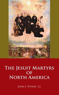 The Jesuit Martyrs of North America - John J. Wynne