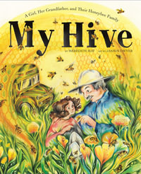 My Hive : A Girl, Her Grandfather, and Their Honeybee Family (A Picture Book) - Meredith May