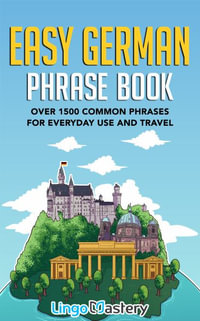 Easy German Phrase Book : Over 1500 Common Phrases For Everyday Use And Travel - Lingo Mastery