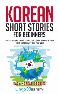 Korean Short Stories for Beginners : 20 Captivating Short Stories to Learn Korean & Grow Your Vocabulary the Fun Way! - Lingo Mastery