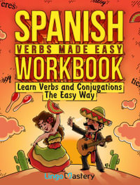 Spanish Verbs Made Easy Workbook : Learn Verbs and Conjugations The Easy Way - Lingo Mastery