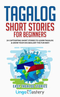 Tagalog Short Stories for Beginners : 20 Captivating Short Stories to Learn Tagalog & Grow Your Vocabulary the Fun Way! - Lingo Mastery