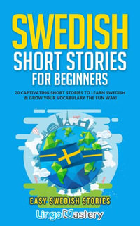 Swedish Short Stories for Beginners : 20 Captivating Short Stories to Learn Swedish & Grow Your Vocabulary the Fun Way! - Lingo Mastery