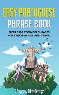 Easy Portuguese Phrase Book : Over 1500 Common Phrases For Everyday Use And Travel - Lingo Mastery