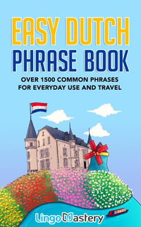 Easy Dutch Phrase Book : Over 1500 Common Phrases For Everyday Use And Travel - Lingo Mastery