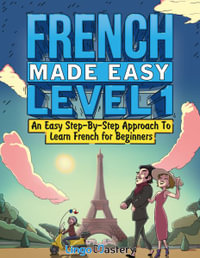 French Made Easy Level 1 : An Easy Step-By-Step Approach To Learn French for Beginners (Textbook + Workbook Included) - Lingo Mastery