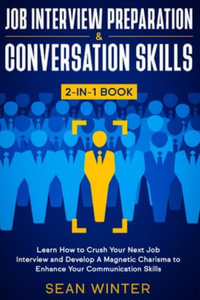 Job Interview Preparation and Conversation Skills 2-in-1 Book : Learn How to Crush Your Next Job Interview and Develop A Magnetic Charisma to Enhance Your Communication Skills - Sean Winter