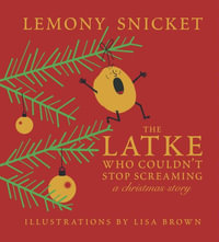 The Latke Who Couldn't Stop Screaming : A Christmas Story - Lemony Snicket