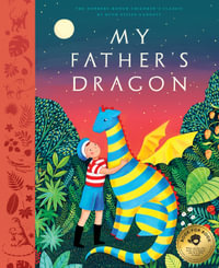 My Father's Dragon : A Deluxe Illustrated Edition of the Beloved Newbery-Honor Classic - Ruth Stiles Gannett