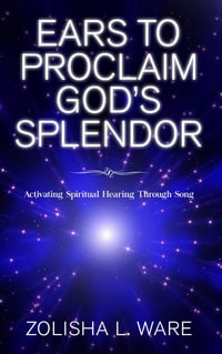 Ears to Proclaim God's Splendor : Activating Spiritual Hearing Through Song - Zolisha L Ware