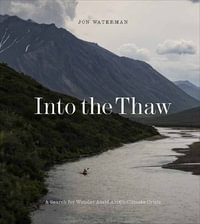 Into the Thaw : Witnessing Wonder Amid Arctic Climate Crisis - Jon Waterman