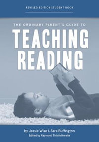 The Ordinary Parent's Guide to Teaching Reading, Revised Edition Student Book : The Ordinary Parent's Guide - Jessie Wise