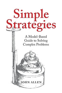 Simple Strategies : A Model-Based Guide to Solving Complex Problems - John Allen