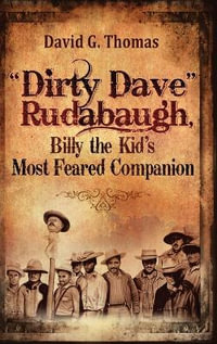 "Dirty Dave" Rudabaugh, Billy the Kid's Most Feared Companion - David G. Thomas