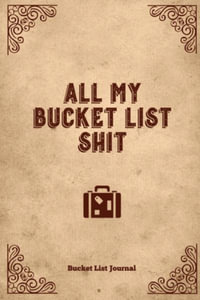 All My Bucket List Shit Bucket List Journal Record Write Your Travel Adventure Book Gift For Couples Women Men Teens For Camping Summer Vacation National Park By Amy Newton 9781952705212 Booktopia
